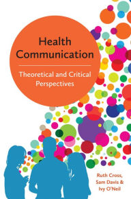 Title: Health Communication: Theoretical and Critical Perspectives / Edition 1, Author: Ruth Cross