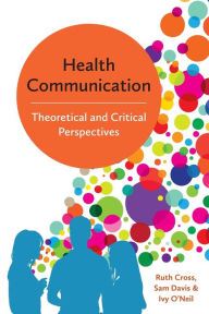 Title: Health Communication: Theoretical and Critical Perspectives / Edition 1, Author: Ruth Cross