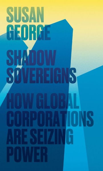 Shadow Sovereigns: How Global Corporations are Seizing Power / Edition 1