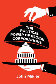 Title: The Political Power of Global Corporations / Edition 1, Author: John Mikler