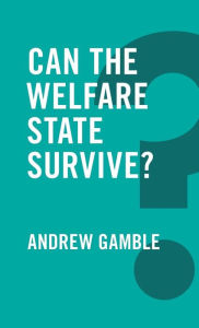 Title: Can the Welfare State Survive? / Edition 1, Author: Andrew Gamble