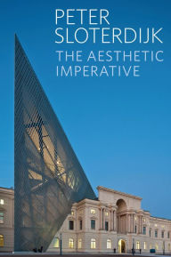 Title: The Aesthetic Imperative: Writings on Art / Edition 1, Author: Peter Sloterdijk