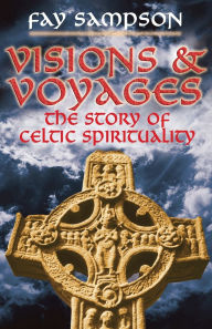 Title: Visions & Voyages: The Story of Celtic Spirituality, Author: Fay Sampson