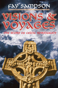 Title: Visions and Voyages: The Story of Celtic Spirituality, Author: Fay Sampson