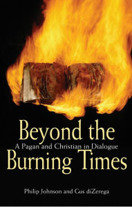 Title: Beyond the Burning Times: A Pagan and Christian in Dialogue, Author: Philip Johnson