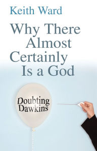 Title: Why There Almost Certainly Is a God: Doubting Dawkins, Author: Keith Ward