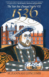 Title: 1536: The Year that Changed Henry VIII / Edition 1, Author: Suzannah Lipscomb
