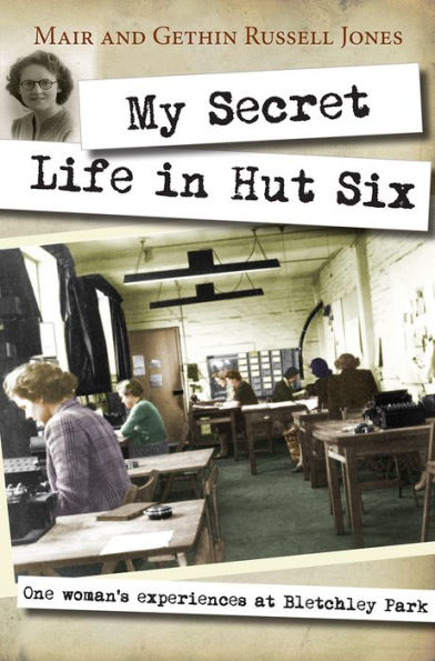 My Secret Life Hut Six: One woman's experiences at Bletchley Park