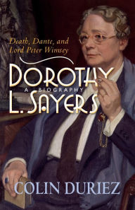 Title: Dorothy L Sayers: A Biography: Death, Dante and Lord Peter Wimsey, Author: Colin Duriez