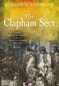 Title: The Clapham Sect: How Wilberforce's circle transformed Britain, Author: Stephen Tomkins