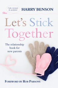 Title: Let's Stick Together: The relationship book for new parents, Author: Harry Benson