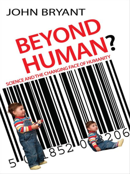 Beyond Human?: Science and the changing face of humanity