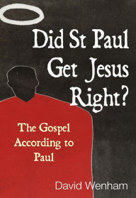 Title: Did St Paul Get Jesus Right?: The Gospel According to Paul, Author: David Wenham