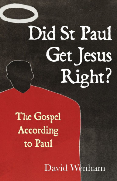 Did St Paul Get Jesus Right?: The Gospel According to