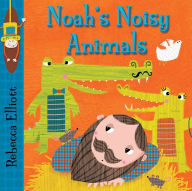 Title: Noah's Noisy Animals, Author: Rebecca Elliott