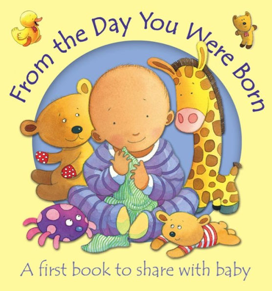From the Day You Were Born: A first book to share with baby