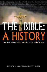 Title: The Bible: a history: The making and impact of the Bible, Author: Stephen M Miller