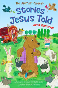 Title: Stories Jesus Told: Adventures through the Bible with Caravan Bear and friends, Author: Avril Rowlands