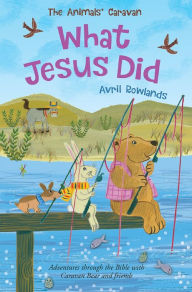 Title: What Jesus Did: Adventures through the Bible with Caravan Bear and Friends, Author: Avril Rowlands