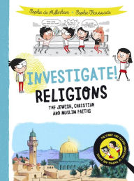 Title: Investigate! Religions: The Jewish, Christian and Muslim Faiths, Author: Sophie de Mullenheim
