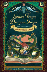 Title: Louisa Freya, Dragon Slayer: and other tales, Author: Amy Scott Robinson