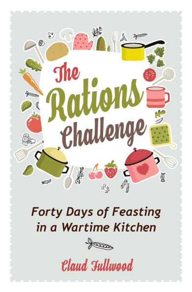 The Rations Challenge: Forty Days of Feasting a Wartime Kitchen