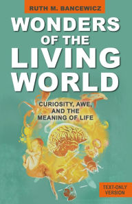 Title: Wonders of the Living World (Text Only Version): Curiosity, Awe, and the Meaning of Life, Author: Ruth Bancewicz