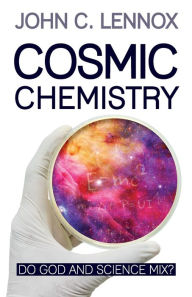 Title: Cosmic Chemistry: Do God and Science Mix?, Author: John C Lennox