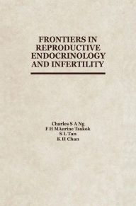 Title: Frontiers in Reproductive Endocrinology and Infertility / Edition 1, Author: C. Ng