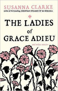 Title: The Ladies of Grace Adieu and Other Stories, Author: Susanna Clarke