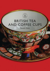 Title: British Tea and Coffee Cups: 1745-1940, Author: Steven Goss