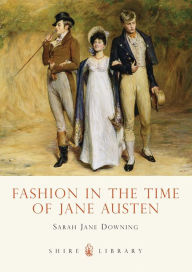 Title: Fashion in the Time of Jane Austen, Author: Sarah Jane Downing