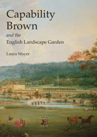 Title: Capability Brown and the English Landscape Garden, Author: Laura Mayer
