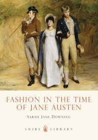 Title: Fashion in the Time of Jane Austen, Author: Sarah Jane Downing