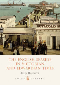 Title: The English Seaside in Victorian and Edwardian Times, Author: John Hannavy