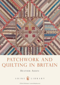 Title: Patchwork and Quilting in Britain, Author: Heather Audin
