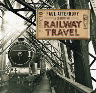 Title: A Century of Railway Travel, Author: Paul Atterbury