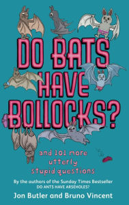 Title: Do Bats Have Bollocks?: and 101 more utterly stupid questions, Author: Jon Butler