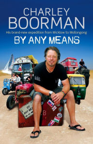 Title: By Any Means: His Brand New Adventure From Wicklow to Wollongong, Author: Charley Boorman