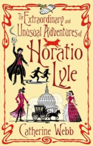 Title: The Extraordinary & Unusual Adventures of Horatio Lyle: Number 1 in series, Author: Catherine Webb