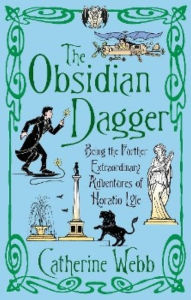 Title: The Obsidian Dagger: Being the Further Extraordinary Adventures of Horatio Lyle: Number 2 in series, Author: Catherine Webb