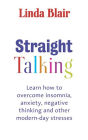 Straight Talking: Learn to overcome insomnia, anxiety, negative thinking and other modern day stresses