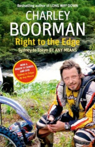 Title: Right To The Edge: Sydney To Tokyo By Any Means: The Road to the End of the Earth, Author: Charley Boorman