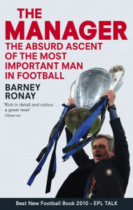 Title: The Manager: The absurd ascent of the most important man in football, Author: Barney Ronay