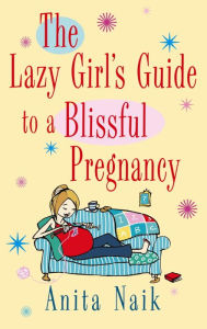 Title: The Lazy Girl's Guide To A Blissful Pregnancy, Author: Anita Naik