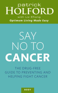 Title: Say No To Cancer: The drug-free guide to preventing and helping fight cancer, Author: Patrick Holford BSc