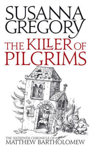 Title: The Killer of Pilgrims (Matthew Bartholomew Series #16), Author: Susanna Gregory