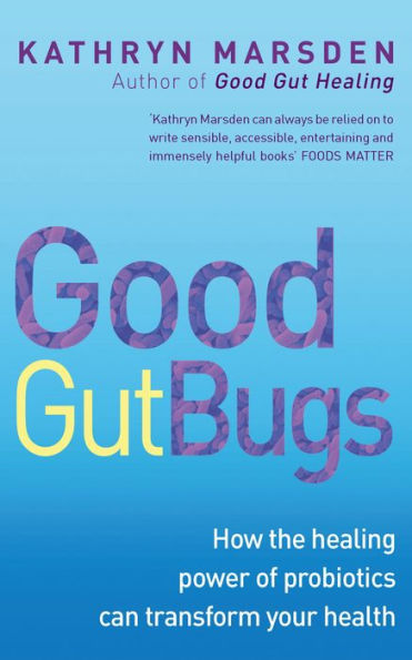 Good Gut Bugs: How to improve your digestion and transform your health