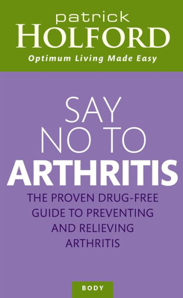 Say No To Arthritis: The proven drug-free guide to preventing and relieving arthritis