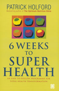 Title: 6 Weeks To Superhealth: An easy-to-follow programme for total health transformation, Author: Patrick Holford BSc